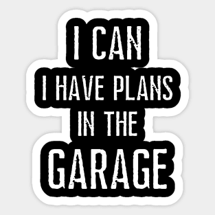 I can i have plans in the garage Sticker